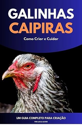 Galinhas Caipiras, como cuidar e criar: Um guia completo para a c...