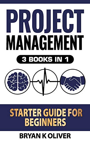 Project Management Starter Guide For Beginners: 3 Books In 1