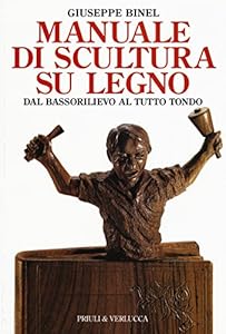 Manuale di scultura su legno. Dal bassorilievo al tutto tondo. Ediz. illustrata