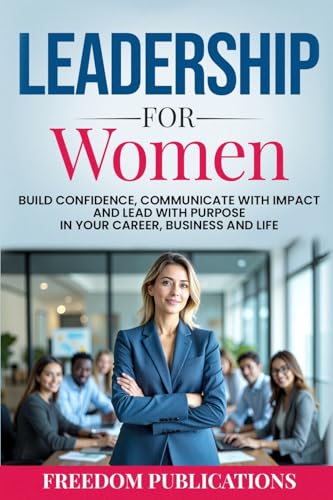 Leadership For Women: Build Confidence, Communicate with Impact and Lead