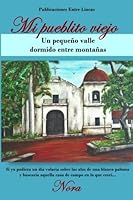 Mi Pueblito Viejo : Un P[eque?o Valle Dormido Entre Monta?as 1508778825 Book Cover