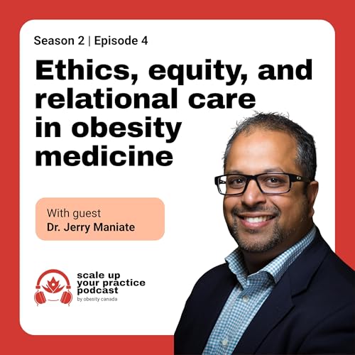 Ethics, equity, and relational care in obesity medicine with Dr. Jerry Maniate