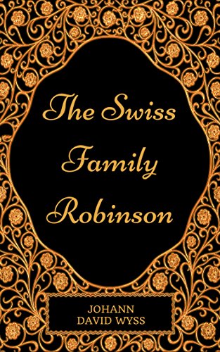 The Swiss Family Robinson: By Johann David Wyss : Illustrated