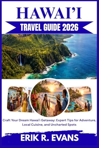 HAWAI’I TRAVEL GUIDE 2026: Craft Your Dream Hawai'i Getaway: Expert Tips for Adventure, Local Cuisine, and Uncharted Spots