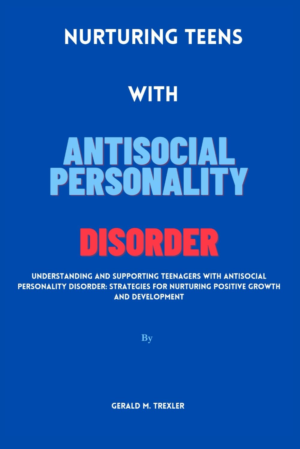 Nurturing Teens with Antisocial Personality Disorde: Understanding and supporting teenagers with antisocial personality disorder: Strategies for ... Children With Personality Disorder)
