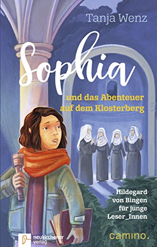Sophia und das Abenteuer auf dem Klosterberg: Hildegard von Bingen für junge Leser_Innen Sophia und das Abenteuer auf dem Klosterberg: Hildegard von Bingen für junge Leser_Innen