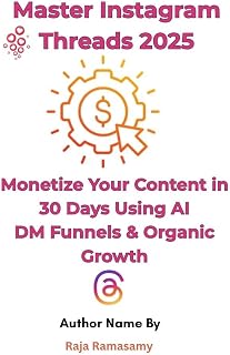 Master Instagram Threads: Monetize Your Content in 30 Days Using AI, DM Funnels & Organic Growth: A Step-by-Step Guide for Creators, Coaches & Entrepreneurs to Build an Audience, Grow Authority