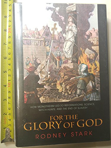 For the Glory of God: How Monotheism Led to Reformations, Science, Witch-Hunts, and the End of Slavery