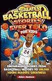 The Greatest Basketball Stories Ever Told for Kids: Encouraging Stories from Basketball History to Unlock Young Readers Greatness