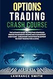 Options Trading Crash Course: The Ultimate Guide To Investing Strategies Proven To Generate Income and a Consistent Cash Flow - A Beginners' Investment Blueprint To Start Trading for a Living