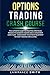 Options Trading Crash Course: The Ultimate Guide To Investing Strategies Proven To Generate Income and a Consistent Cash Flow - A Beginners' Investment Blueprint To Start Trading for a Living
