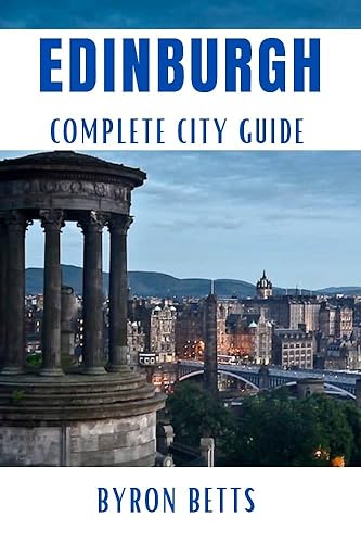 Edinburgh Complete City Guide: Best Things to Do,Eat And See in Edinburgh (Travel Advice And Tips)