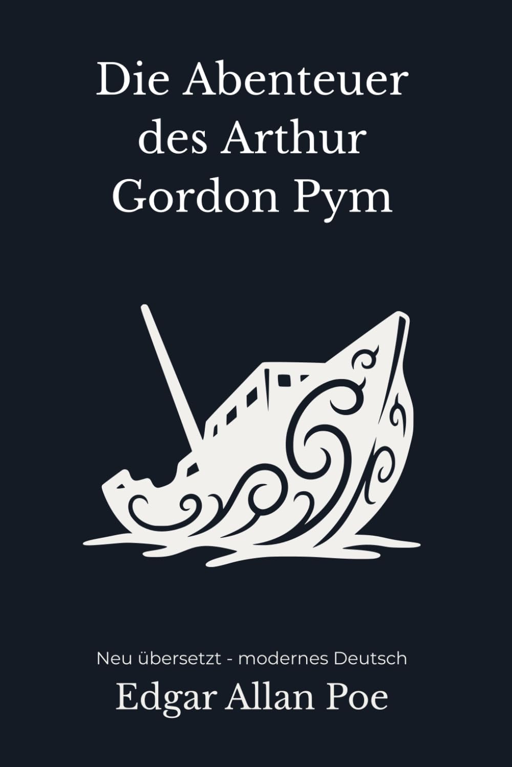 Die Abenteuer des Arthur Gordon Pym: Ein düsterer Seefahrts- und Survivalroman – modern neu übersetzt nach Edgar Allan Poe
