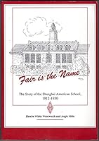 Fair Is the name: The Story of the Shanghai American School, 1912-1950 B001KSTSGS Book Cover