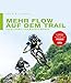 Mehr Flow auf dem Trail: Fahrtechnik für Mountainbiker