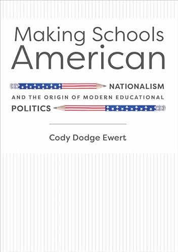 Making Schools American: Nationalism and the Origin of Modern Educational Politics