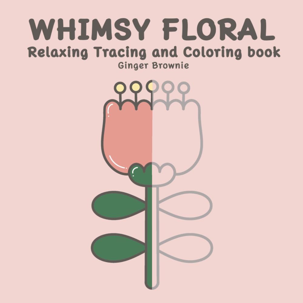 WHIMSY FLORAL RELAXING TRACING AND COLORING BOOK: 50 Whimsical Flowers With Bold Gray Lines to Trace and Color for Relaxation, Mindfulness, and Stress Relief: Perfect for All Ages