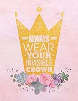 Always Wear Your Invisible Crown: Pink & Gold Floral Notebook, College Ruled Lined Pages (Composition Book, Journal) (8.5 x 11 Large) 1798665190 Book Cover