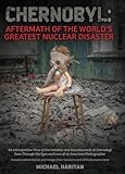 Chernobyl: Aftermath of the World's Greatest Nuclear Disaster: An Introspective View of the Isolation and Abandonment at Chernobyl Seen Through the Eyes and Lens of an American Photographer