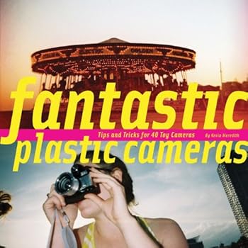 Paperback Fantastic Plastic Cameras: Tips and Tricks for 40 Toy Cameras Book