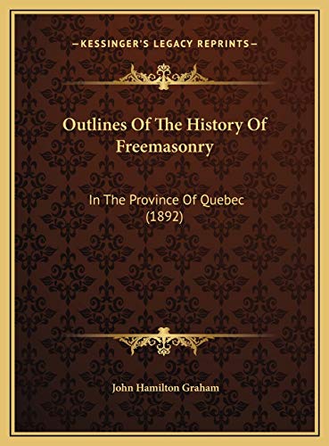 Outlines Of The History Of Freemasonry: In The Province Of Quebec (1892)