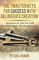 The 7 Master Keys for Success with Deliberate Creation: Lesson in Truth for Manifesting Miracles: Volume 2 (VisualFestation) 0692127682 Book Cover