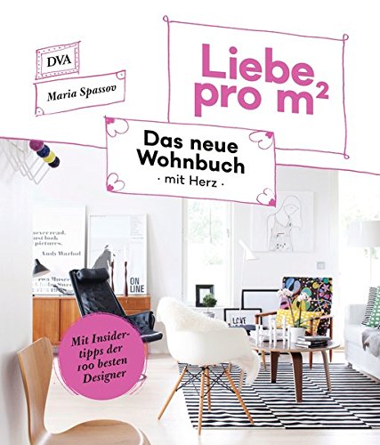 Liebe pro m²: Das neue Wohnbuch mit Herz - Mit Insidertipps der 100 besten Designer Liebe pro m²: Das neue Wohnbuch mit Herz - Mit Insidertipps der 100 besten Designer