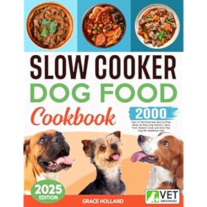 Slow Cooker Dog Food Cookbook: 2000 Days of Vet-Endorsed, Easy-to-Prep Meals for Busy Dog Owners | Save Time, Reduce Costs, and Give Your Dog the Healthiest Diet Paperback – December 8, 2024