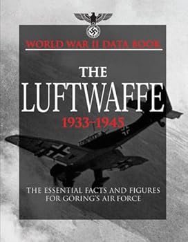 Hardcover World War II Data Book: The Luftwaffe 1933-1945: The Essential Facts and Figures for Goring's Air Force Book
