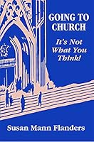 Going to Church: It's Not What You Think! 1937943224 Book Cover