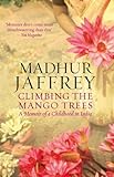 Climbing the Mango Trees: A Memoir of a Childhood in India by Madhur Jaffrey (2006-06-01)
