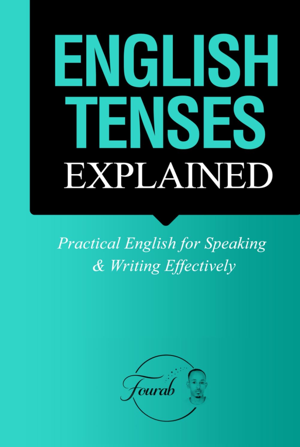 English Tenses Explained: Practical English for Speaking & Writing Effectively