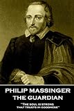 Philip Massinger - The Guardian: The soul is strong that trusts in goodness