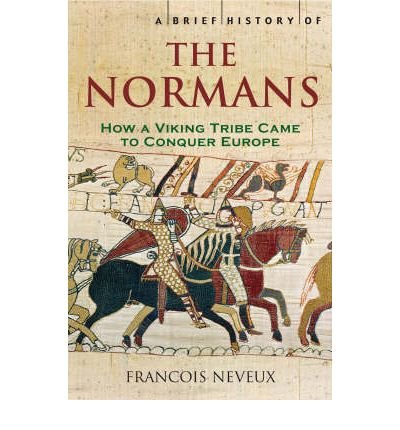 Image of A Brief History of the Normans The Conquests That Changed the Face of Europe {{ A BRIEF HISTORY OF THE NORMANS THE CONQUESTS THAT CHANGED THE FACE OF EUROPE }} By Neveux, Francois ( AUTHOR) May-29-2008