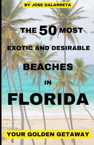 The 50 Most Exotic & Desirable Beaches in FLORIDA: YOUR GOLDEN GETAWAY