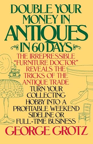 Double Your Money in Antiques in 60 Days: Turn Your Collecting Hobby into a Profitable Weekend Sideline or Full-Time Business