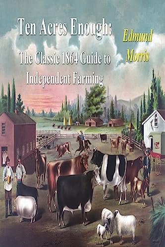 Ten Acres Enough: The Classic 1864 Guide to Independent Farming