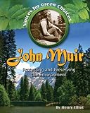 John Muir: Protecting and Preserving the Environment (Voices for Green Choices)