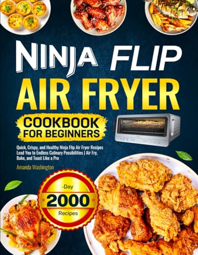 Ninja Flip Air Fryer Cookbook for Beginners: Quick, Crispy, and Healthy Ninja Flip Air Fryer Recipes Lead You to Endless Culinary Possibilities | Air Fry, Bake, and Toast Like a Pro