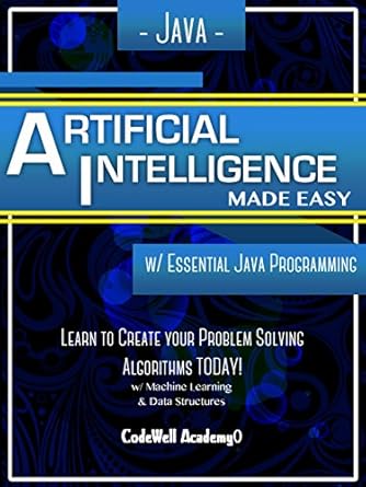 Java: Artificial Intelligence; Made Easy, w/ Java Programming; Learn to ...