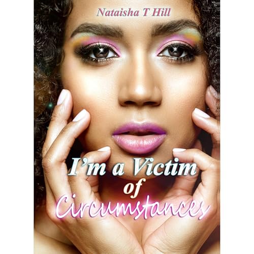 I'm a Victim of Circumstances by Nataisha T Hill