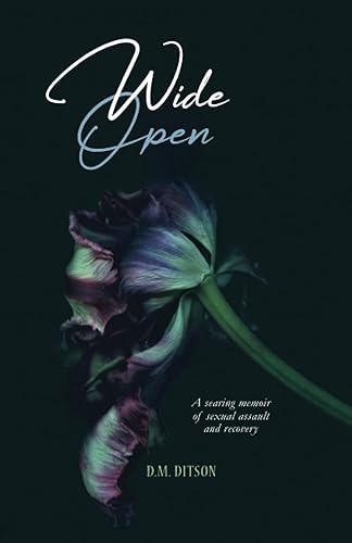 Wide Open: A True Story of Surviving a Series of Sexual Assaults, Healing Trauma and Recovering from Post-Traumatic Stress Disorder