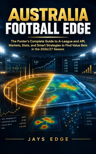 Australia Football Edge: The Punter's Complete Guide to A-League and AFL Markets, Stats, and Smart Strategies to Find Value Bets in the 2026/27 Season (The Football Betting Mastery Series Book 8)