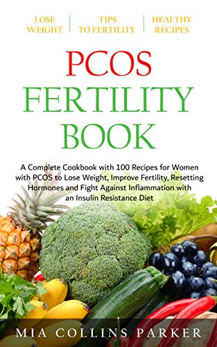 PCOS FERTILITY BOOK: A Complete Cookbook with 100 Recipes for Women with PCOS to Lose Weight, Improve Fertility, Resetting Hormones and Fight Against Inflammation with an Insuline Resistance Diet