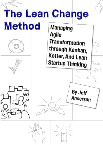 The Lean Change Method: Managing Agile Organizational Transformation Using Kanban, Kotter, and Lean Startup Thinking Paperback – October 4, 2013