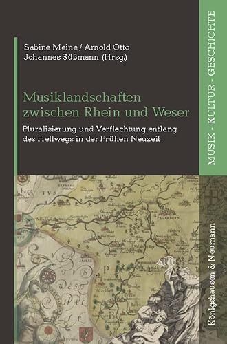 Musiklandschaften zwischen Rhein und Weser: Pluralisierung und Verflechtung entlang des Hellwegs in der Frühen Neuzeit (Musik – Kultur – Geschichte)