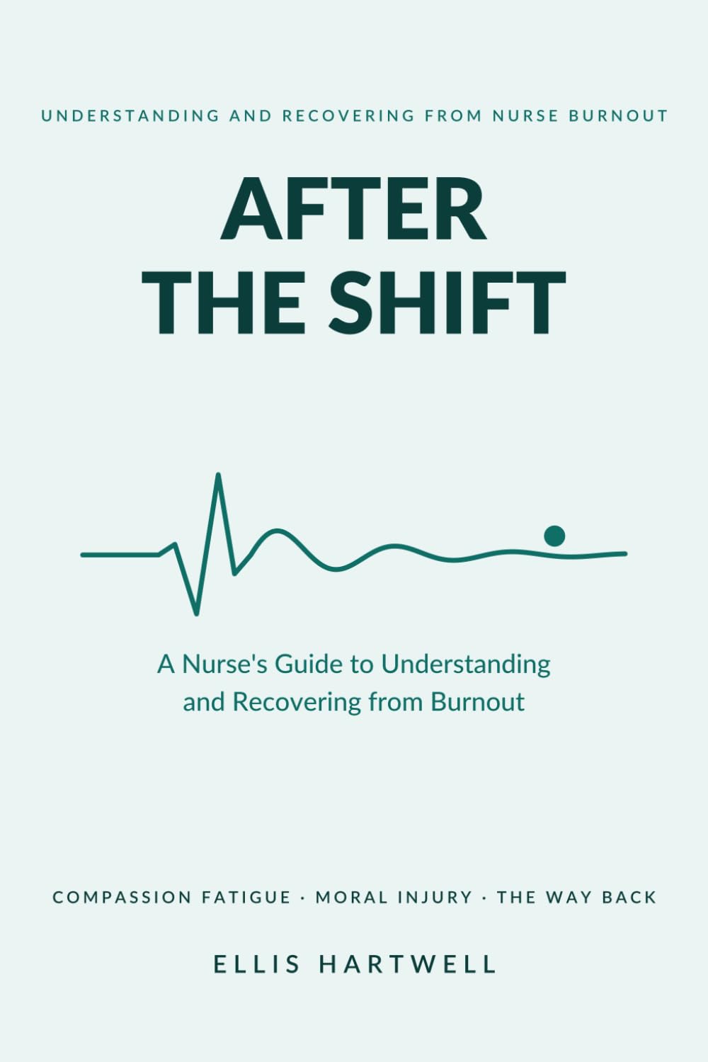 After the Shift: A Nurse's Guide to Understanding and Recovering from Burnout