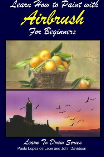 Learn How to Paint with Airbrush For Beginners (Learn to Draw Book Series) (Volume 34)