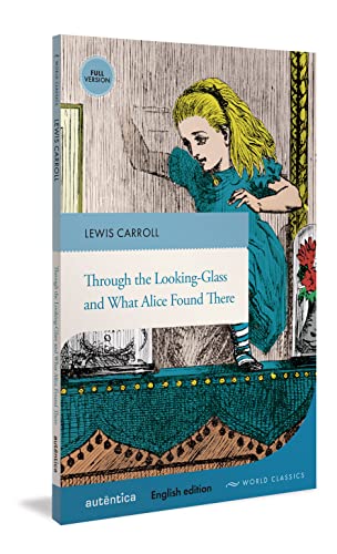 Through the Looking-Glass and What Alice Found There: (English edition – Full version)