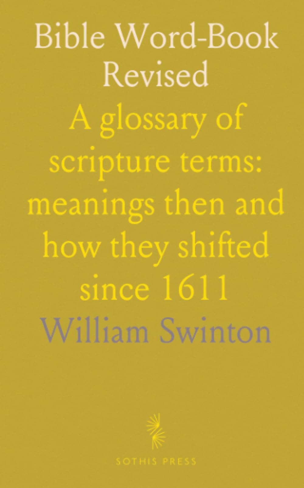 Bible Word-Book Revised: A glossary of scripture terms: meanings then and how they shifted since 1611